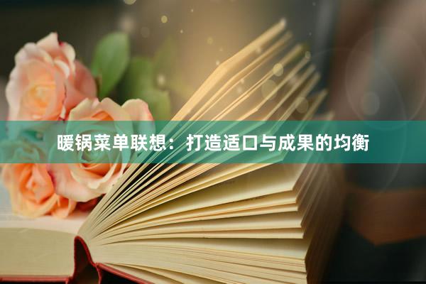 暖锅菜单联想：打造适口与成果的均衡
