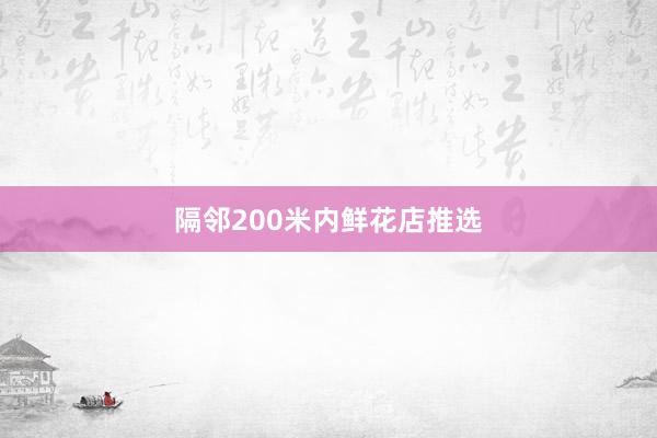 隔邻200米内鲜花店推选
