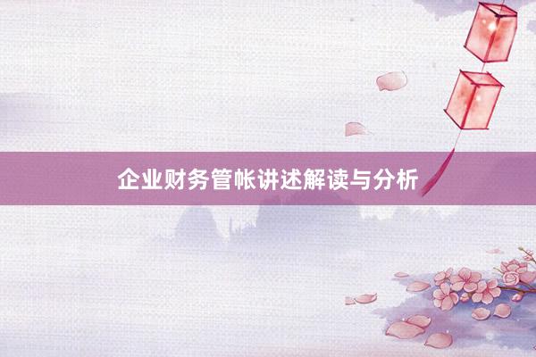 企业财务管帐讲述解读与分析